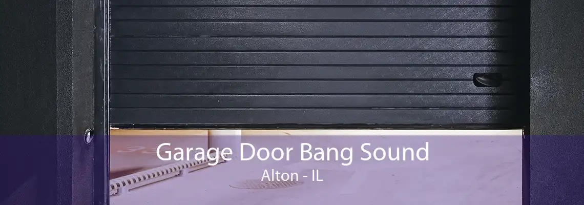 Garage Door Bang Sound Alton - IL