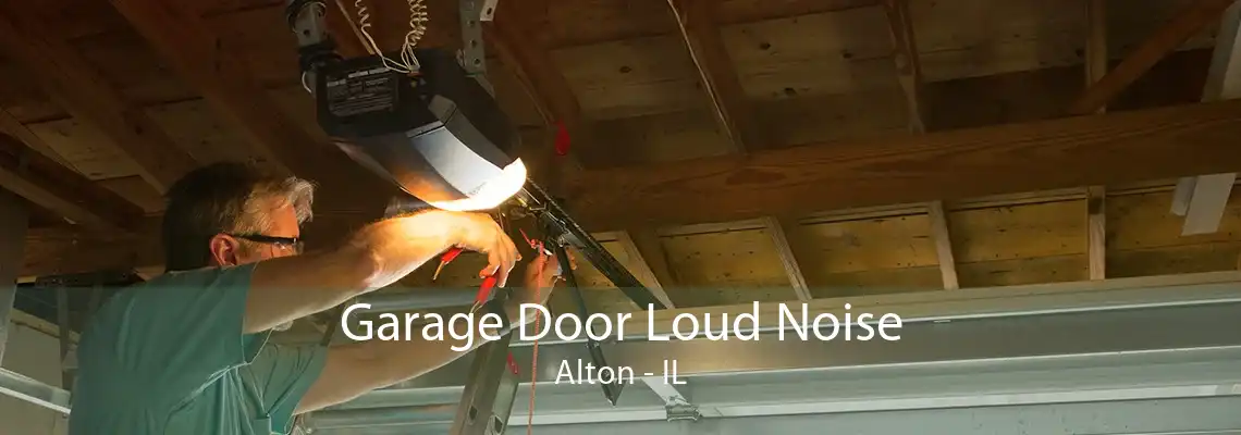 Garage Door Loud Noise Alton - IL