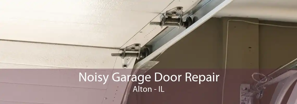 Noisy Garage Door Repair Alton - IL